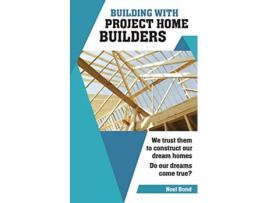 Livro Building with Project Home Builders We trust them to construct our dream homes Do our dreams come true de Noel Bond (Inglês)