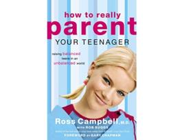 Livro How to Really Parent Your Teenager Raising Balanced Teens in an Unbalanced World de Ross Campbell (Inglês)