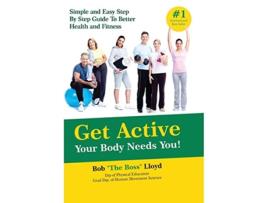 Livro Get Active Your Body Needs You Simple and Easy Step By Step Guide to Better Health and Fitness de Bob Lloyd (Inglês - Capa Dura)