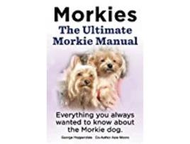 Livro Morkies the Ultimate Morkie Manual Everything You Always Wanted to Know about a Morkie Dog de Elliott Lang George Hoppendale Asia Moore (Inglês)