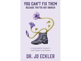 Livro You Cant Fix ThemBecause Theyre Not Broken A Sustainability Guide for Tired Helpers and Healers de Jo Eckler (Inglês)