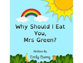 Livro Why Should I Eat You Mrs Green The Delightful Nutrition Book for Kids de Emily Bunny (Inglês)