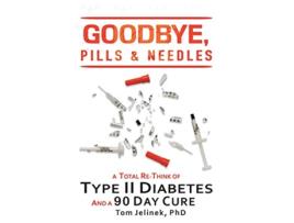 Livro Goodbye Pills Needles A Total ReThink of Type II Diabetes And A 90 Day Cure de Tom Jelinek PhD (Inglês)