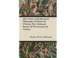 Livro Life Letters And Epicurean Philosophy Of Ninon De LEnclos The Celebrated Beauty Of The Seventeenth Century de Charles Henry Robinson (Inglês)