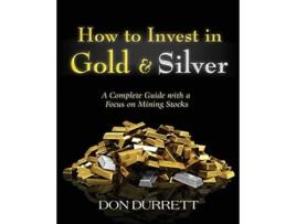 Livro How to Invest in Gold and Silver A Complete Guide with a Focus on Mining Stocks de Don Durrett (Inglês)