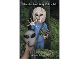 Livro What the Small Gray Visitor Said de Stephanie C Fox (Inglês)