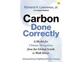 Livro Carbon Done Correctly A Model for Climate Mitigation from the Global South to Wall Street de Richard H Lawrence Jr (Inglês)