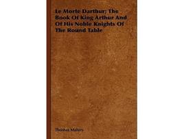 Livro Le Morte Darthur The Book Of King Arthur And Of His Noble Knights Of The Round Table de Thomas Malory (Inglês)
