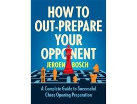 Livro How To Outprepare Your Opponent de Jeroen Bosch (Inglês)