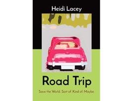 Livro Road Trip Save the World Sort of Kind of Maybe de Heidi Lacey (Inglês)