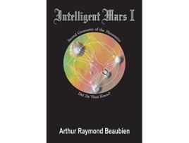 Livro Intelligent Mars I Sacred Geometry of the Mountains Did Da Vinci Know 1 de Arthur Raymond Beaubien (Inglês)