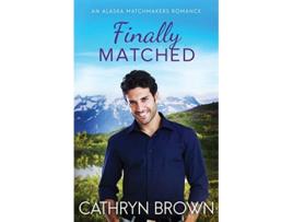 Livro Finally Matched A clean second chance romance An Alaska Matchmakers Romance de Cathryn Brown (Inglês)