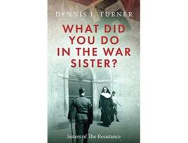 Livro What Did You Do in the War Sister de Dennis J Turner (Inglês)