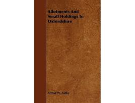 Livro Allotments And Small Holdings In Oxfordshire de Arthur W Ashby (Inglês)