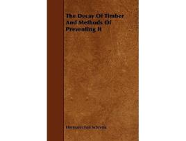 Livro The Decay of Timber and Methods of Preventing It de Hermann Von Schrenk (Inglês)