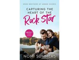 Livro Capturing the Heart of the Rock Star A Sweet Second Chance Romance Knox Brothers of Arbor Shores de Nomi Summers (Inglês)