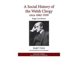 Livro A Social History of the Welsh Clergy circa 16621939 PART TWO sections seven to fourteen VOLUME THREE 3 de Roger Lee Brown (Inglês)