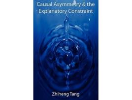 Livro Causal Asymmetry the Explanatory Constraint de Zhiheng Tang (Inglês)