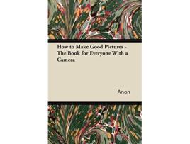 Livro How to Make Good Pictures The Book for Everyone With a Camera de Anon (Inglês)