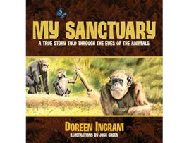 Livro My Sanctuary A True Story Told Through the Eyes of the Animals 1 Chimpanzee Rescue and Sanctuary Story de Doreen Ingram (Inglês)