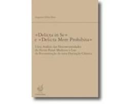 Livro «Delicta in Se» e «Delicta Mere Prohibita» - Uma Análise das Descontinuidades do Ilícito Penal Moderno à Luz da Reconstrução de Uma Distinção Clássica de Augusto Silva Dias (Português)