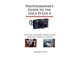 Livro Photographers Guide to the Leica DLux 4 Getting the Most from Leicas Compact Digital Camera de Alexander S White (Inglês)