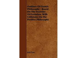 Livro Outlines of Cosmic Philosophy Based on the Doctrine of Evolution with Criticisms on the Positive Philosophy de John Fiske (Inglês)
