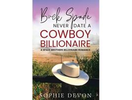 Livro Buck Spade Never Date a Cowboy Billionaire A Spade Brothers Billionaire Romance Spade Brothers Ranch de Sophie Devon (Inglês)