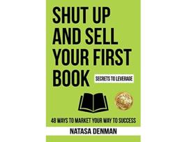 Livro Shut Up and Sell Your First Book 48 Ways to Market Your Way to Success de Natasa Denman (Inglês)