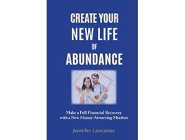 Livro Create your New Life of Abundance Make a Full Financial Recovery with a New MoneyAttracting Mindset de Jennifer Lancaster (Inglês)