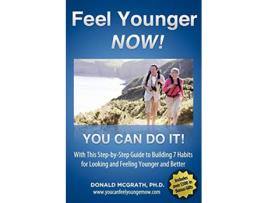 Livro Feel Younger Now 21 Days 7 Habits A StepbyStep Guide to Building 7 Habits for Looking and Feeling Younger and Better de Don Mcgrath (Inglês)