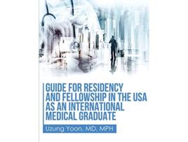 Livro Guide for Residency and Fellowship in the USA as an International Medical Graduate de Uzung Yoon MD (Inglês)