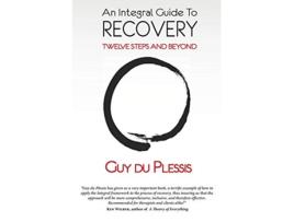 Livro An Integral Guide to Recovery Twelve Steps and Beyond de Guy du Plessis (Inglês)