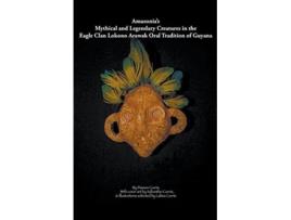 Livro Amazonias Mythical and Legendary Creatures in the Eagle Clan LokonoArawak Oral Tradition of Guyana de Damon Corrie (Inglês)