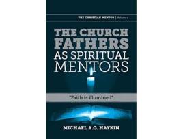 Livro The Church Fathers as Spiritual Mentors Faith is Illumined Christian Mentor de Michael A G Haykin (Inglês)