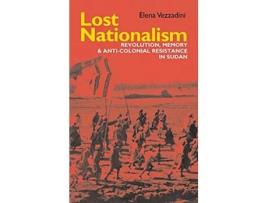 Livro Lost Nationalism Revolution Memory and Anticolonial Resistance in Sudan Eastern Africa Series 31 de Elena Vezzadini (Inglês)