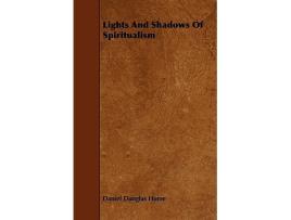 Livro Lights And Shadows Of Spiritualism de Daniel Dunglas Home (Inglês)