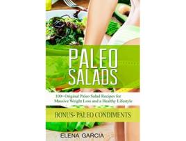 Livro Paleo Salads 100 Original Paleo Salad Recipes for Massive Weight Loss and a Healthy Lifestyle Paleo Clean Eating de Elena Garcia (Inglês)