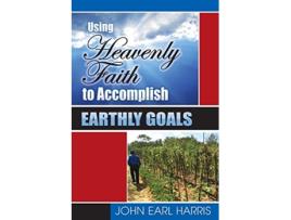 Livro Using Heavenly Faith to Accomplish Earthly Goals de John Earl Harris (Inglês)