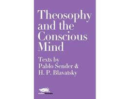 Livro Theosophy and the Conscious Mind Texts by Pablo Sender and HP Blavatsky 7 Modern Theosophy de Pablo Sender Helena Petrovna Blavatsky (Inglês)