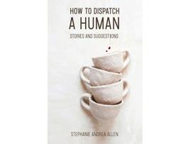 Livro How to Dispatch a Human Stories and Suggestions de Stephanie Andrea Allen (Inglês)