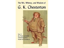 Livro The Wit Whimsy and Wisdom of G K Chesterton Volume 5 All Things Considered Tremendous Trifles Alarms and Discursions de G K Chesterton (Inglês)