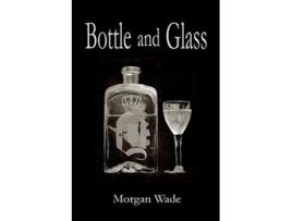 Livro Bottle and Glass de Morgan Wade (Inglês)