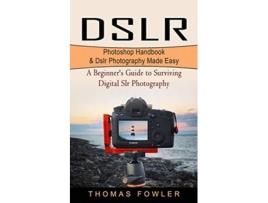 Livro Dslr Photoshop Handbook Dslr Photography Made Easy A Beginners Guide to Surviving Digital Slr Photography de Thomas Fowler (Inglês)