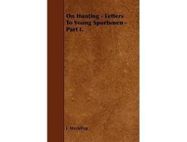 Livro On Hunting Letters to Young Sportsmen Part I de J MacKillop (Inglês)