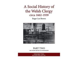 Livro A Social History of the Welsh Clergy circa 16621939 PART TWO sections seven to fourteen VOLUME TWO 2 de Roger Lee Brown (Inglês)