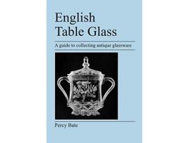 Livro English Table Glass A guide to collecting antique glassware de Percy Bate (Inglês)