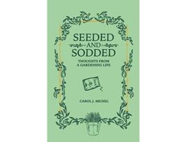 Livro Seeded and Sodded: Thoughts from a Gardening Life de Carol J. Michel (Inglês)