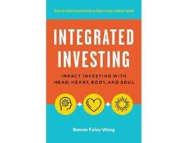 Livro Integrated Investing Impact Investing with Head Heart Body and Soul de Bonnie FoleyWong (Inglês)