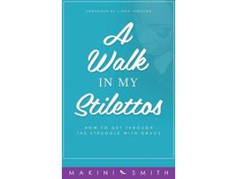 Livro A Walk in my Stilettos How to get through the struggle with grace 1 de Makini Smith (Inglês)